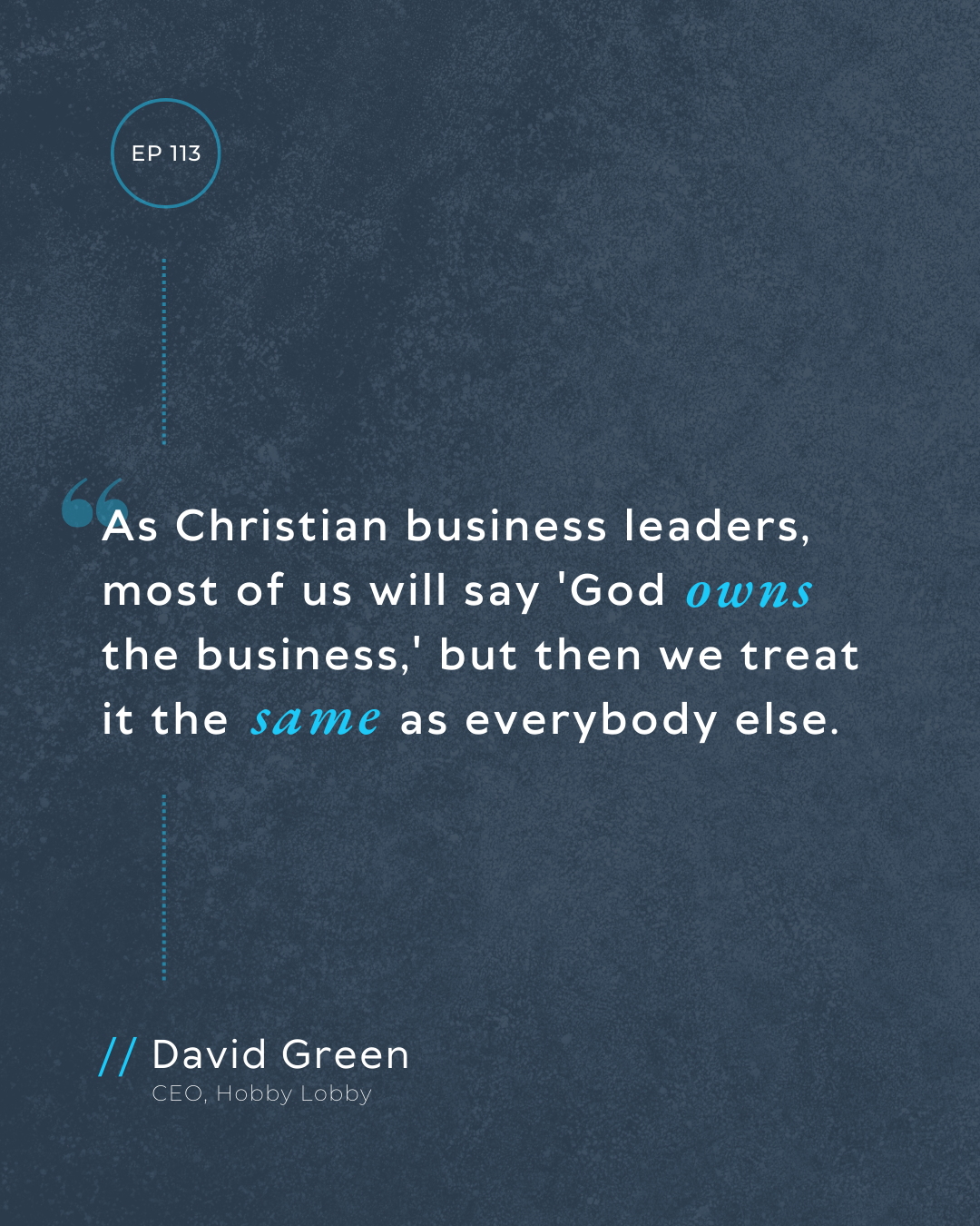 Episode 113 Quote Episode 113 Quote: As Christian business leaders, most of us will say 'God owns the business,' but then we treat it the same as everybody else.